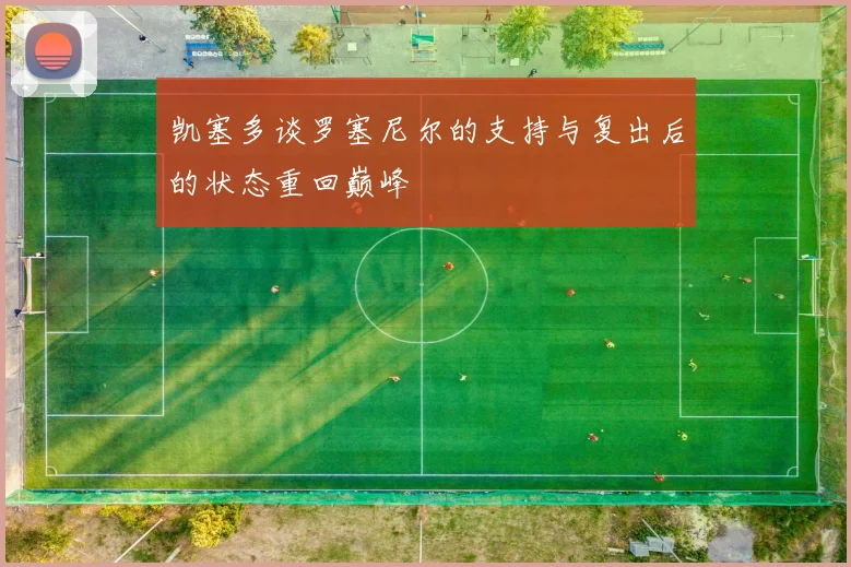 凯塞多谈罗塞尼尔的支持与复出后的状态重回巅峰
